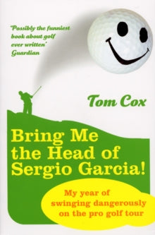 Bring Me the Head of Sergio Garcia by Tom Cox