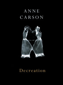 Decreation by Anne Carson