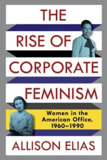 The Rise of Corporate Feminism by Allison Elias