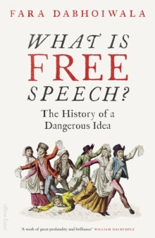 What Is Free Speech? : The History of a Dangerous Idea by Fara Dabhoiwala