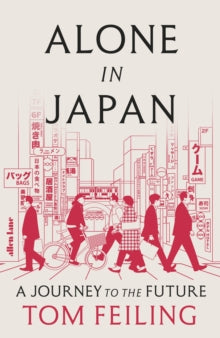 Alone in Japan : A Journey to the Future by Tom Feiling