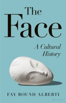 The Face : A Cultural History by Fay Bound-Alberti