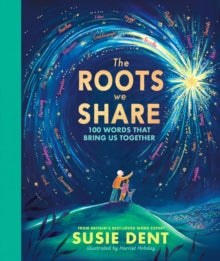 The Roots We Share : 100 Words That Bring Us Together by Susie Dent