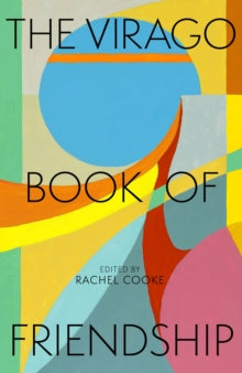 The Virago Book of Friendship by Rachel Cooke