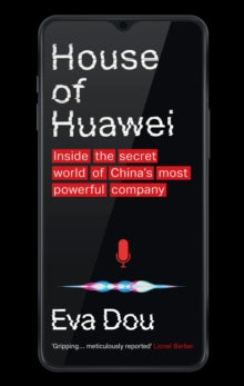 House of Huawei : Inside the Secret World of China's Most Powerful Company by Eva Dou