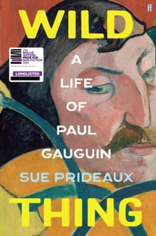 Wild Thing : A Life of Paul Gauguin by Sue Prideaux