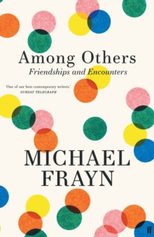 Among Others : Friendships and Encounters by Michael Frayn
