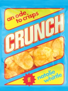 Crunch : An Ode to Crisps by Natalie Whittle