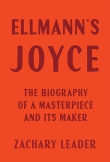 Ellmann's Joyce : The Biography of a Masterpiece and Its Maker by Zachary Leader