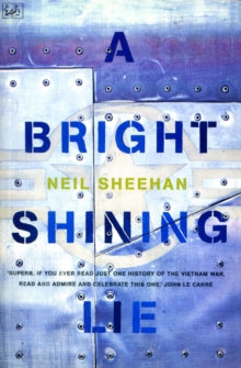 A Bright Shining Lie : John Paul Vann and America in Vietnam by Neil Sheehan