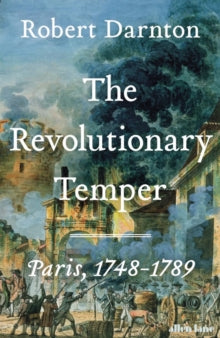 The Revolutionary Temper : Paris, 1748–1789 by Robert Darnton