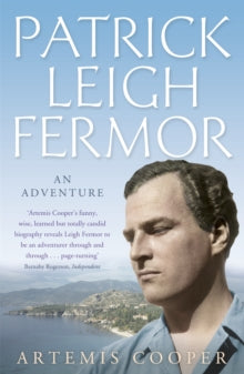 Patrick Leigh Fermor by Artemis Cooper