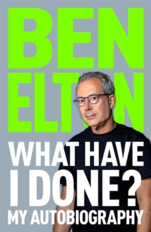 What Have I Done? : My Autobiography by Ben Elton