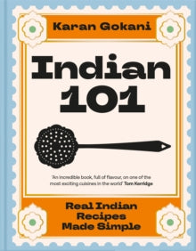Indian 101 : Real Indian Recipes Made Simple by Karan Gokani