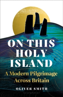On This Holy Island : A Modern Pilgrimage Across Britain by Oliver Smith