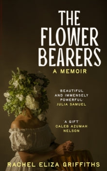 The Flower Bearers by Rachel Eliza Griffiths