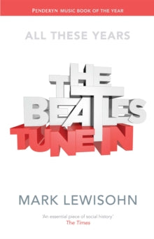 The Beatles - All These Years : Volume One: Tune In by Mark Lewisohn