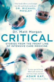 Critical : Stories from the front line of intensive care medicine by Dr Matt Morgan