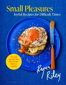 Small Pleasures : Joyful Recipes for Diffcult Times by Ryan Riley
