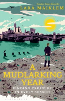 A Mudlarking Year: Finding Treasure in Every Season by Lara Maiklem