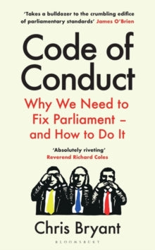 Code of Conduct : Why We Need to Fix Parliament - and How to Do It by Chris Bryant