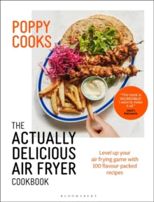 Poppy Cooks: The Actually Delicious Air Fryer Cookbook by Poppy O'Toole