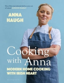 Cooking with Anna : Modern home cooking with Irish heart by Anna Haugh