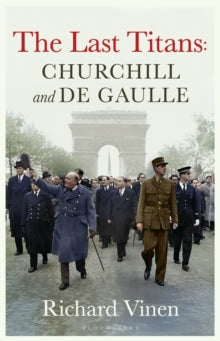 The Last Titans: Churchill and de Gaulle by Richard Vinen