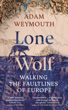 Lone Wolf : Walking the Faultlines of Europe by Adam Weymouth