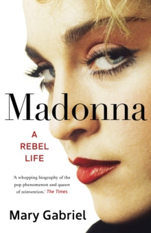 Madonna : A Rebel Life by Mary Gabriel