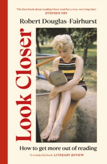 Look Closer : How to Get More Out of Reading by Robert Douglas-Fairhurst