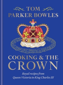 Cooking and the Crown by Tom Parker Bowles