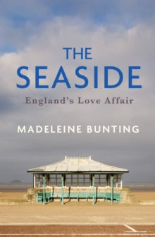 The Seaside: England’s Love Affair by Madeleine Bunting