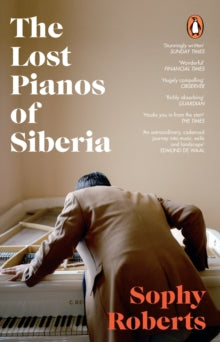 The Lost Pianos of Siberia : A Sunday Times Paperback of 2021 by Sophy Roberts