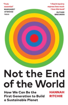 Not the End of the World : How We Can Be the First Generation to Build a Sustainable Planet by Hannah Ritchie