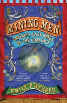 Mining Men : Britain’s Last Kings of the Coalface by Emily P Webber