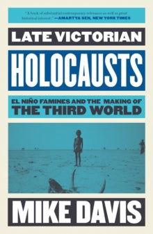 Late Victorian Holocausts : El Nino Famines and the Making of the Third World by Mike Davis