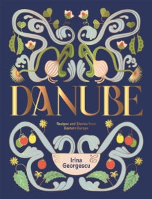 Danube : Recipes and Stories from Eastern Europe by Irina Georgescu