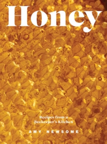 Honey : Recipes From a Beekeeper's Kitchen by Amy Newsome