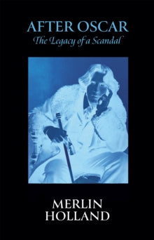 After Oscar : The Legacy of a Scandal by Merlin Holland