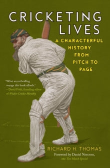 Cricketing Lives : A Characterful History from Pitch to Page by Richard H. Thomas