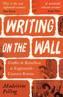 Writing on the Wall : Graffiti and Rebellion in Eighteenth-Century Britain by Madeleine Pelling