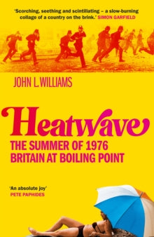 Heatwave : The Summer of 1976 – Britain at Boiling Point by John L Williams
