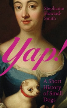 Yap! : A Short History of Small Dogs by Stephanie Howard-Smith