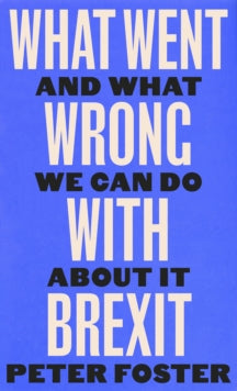 What Went Wrong With Brexit by Peter Foster