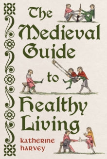 The Medieval Guide to Healthy Living by Katherine Harvey