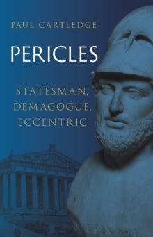 Pericles : Statesman, Demagogue, Eccentric by Paul Cartledge