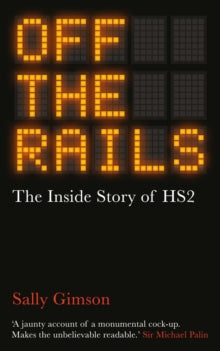 Off The Rails : The Inside Story of HS2 by Sally Gimson