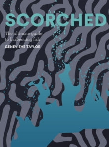 Scorched : The Ultimate Guide to Barbecuing Fish by Genevieve Taylor