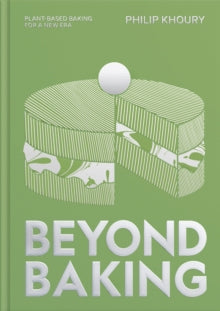 Beyond Baking : Plant-based Baking for a New Era by Philip Khoury